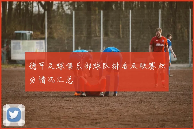 德甲足球俱乐部球队排名及联赛积分情况汇总