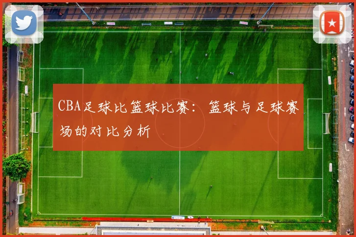 CBA足球比篮球比赛：篮球与足球赛场的对比分析