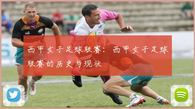 西甲女子足球联赛：西甲女子足球联赛的历史与现状